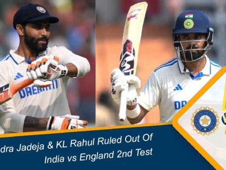 Ind vs Eng 2nd Test: Ravindra Jadeja & KL Rahul Ruled Out
